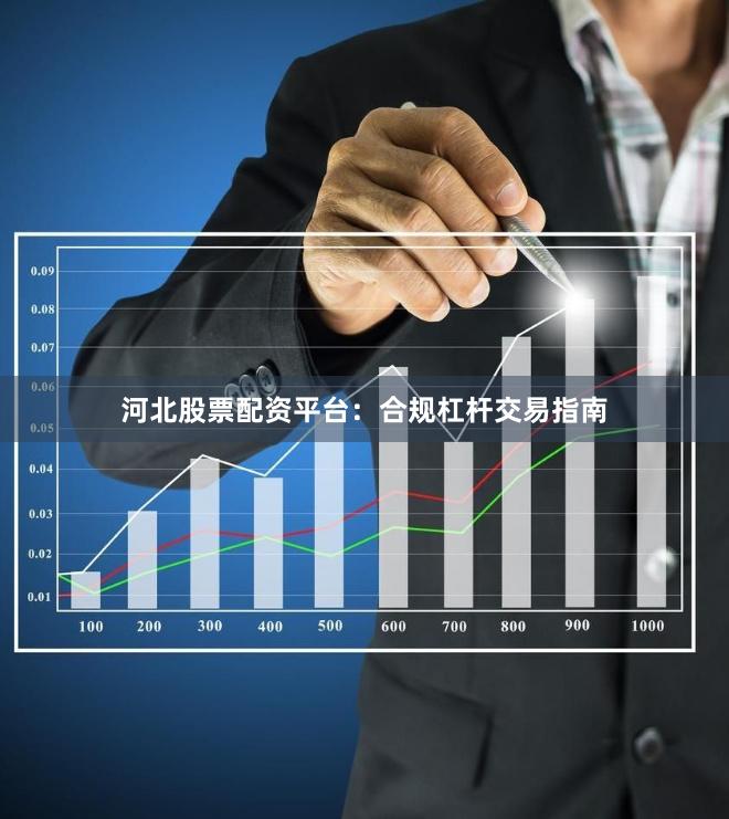 河北股票配资平台：合规杠杆交易指南