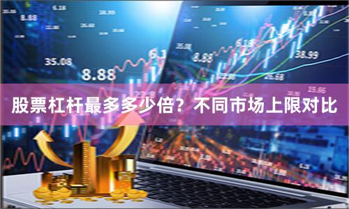 股票杠杆最多多少倍？不同市场上限对比