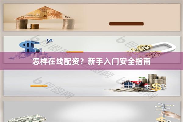 怎样在线配资？新手入门安全指南